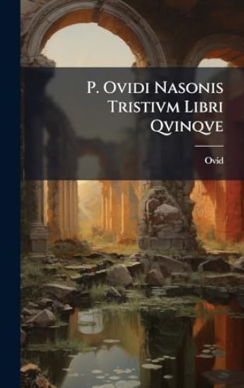 P. Ovidi Nasonis Tristivm Libri Qvinqve