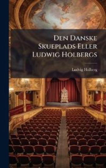 Den Danske Skueplads Eller Ludwig Holbergs