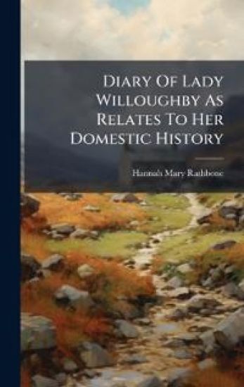Diary Of Lady Willoughby As Relates To Her Domestic History