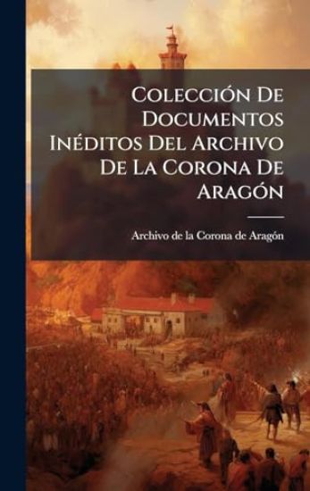 ColecciÃ3n De Documentos InÃ(c)ditos Del Archivo De La Corona De AragÃ3n