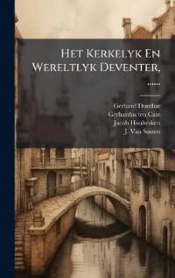 Het Kerkelyk En Wereltlyk Deventer, ......
