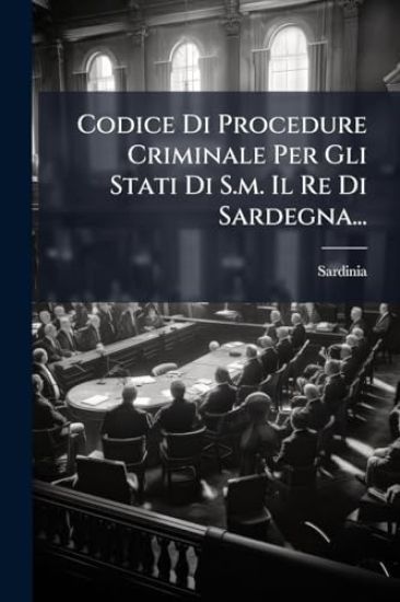Codice Di Procedure Criminale Per Gli Stati Di S.m. Il Re Di Sardegna...