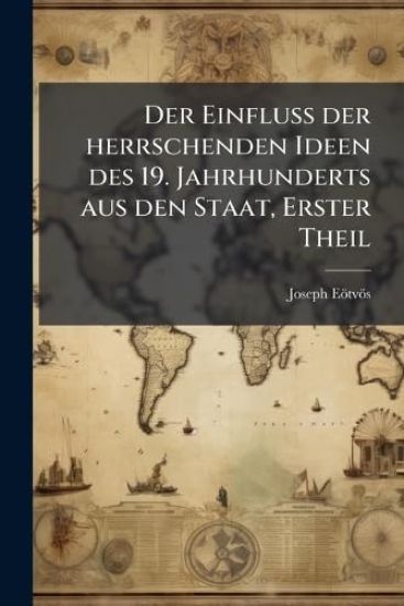 Der EinfluÃ? der herrschenden Ideen des 19. Jahrhunderts aus den Staat, Erster Theil