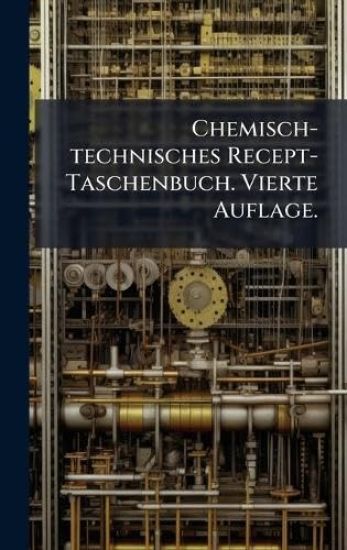 Chemisch-technisches Recept-Taschenbuch. Vierte Auflage.