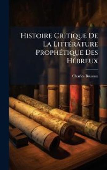 Histoire Critique De La LittÃ(c)rature ProphÃ(c)tique Des HÃ(c)breux