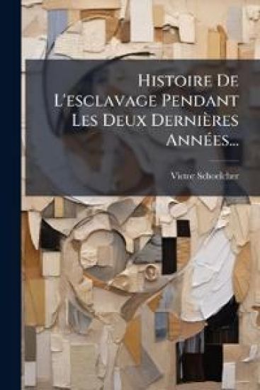 Histoire De L'esclavage Pendant Les Deux Dernières AnnÃ(c)es...