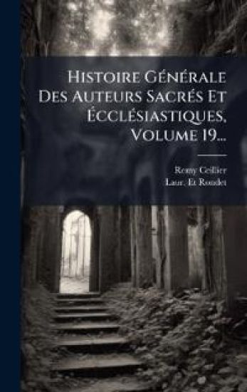 Histoire GÃ(c)nÃ(c)rale Des Auteurs SacrÃ(c)s Et Ã?cclÃ(c)siastiques, Volume 19...