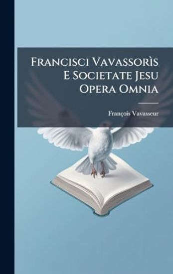 Francisci VavassorÃ¬s E Societate Jesu Opera Omnia