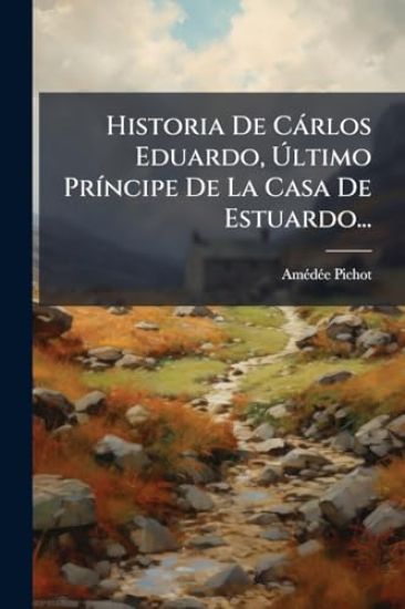 Historia De Càrlos Eduardo, Ã?ltimo PrÃ-ncipe De La Casa De Estuardo...