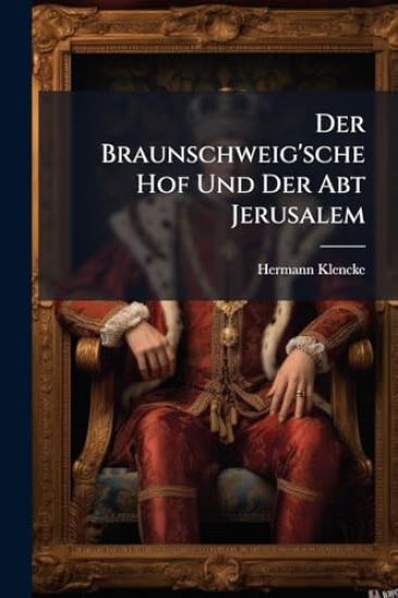 Der Braunschweig'sche Hof Und Der Abt Jerusalem