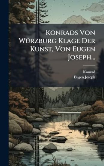 Konrads Von WÃ1/4rzburg Klage Der Kunst, Von Eugen Joseph...