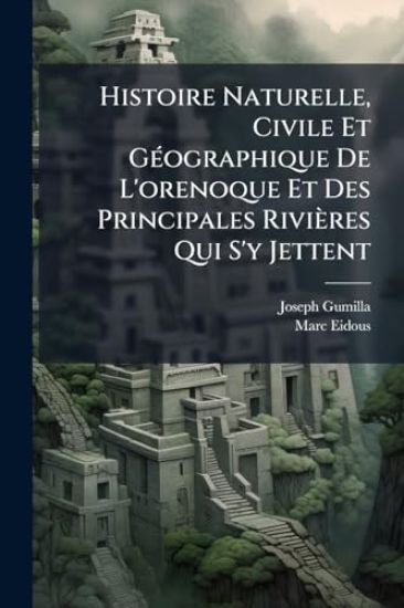 Histoire Naturelle, Civile Et GÃ(c)ographique De L'orenoque Et Des Principales Rivières Qui S'y Jettent
