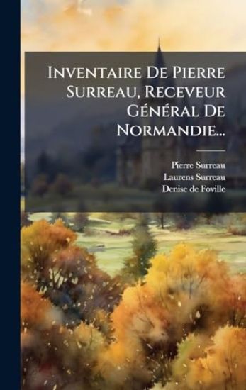 Inventaire De Pierre Surreau, Receveur GÃ(c)nÃ(c)ral De Normandie...