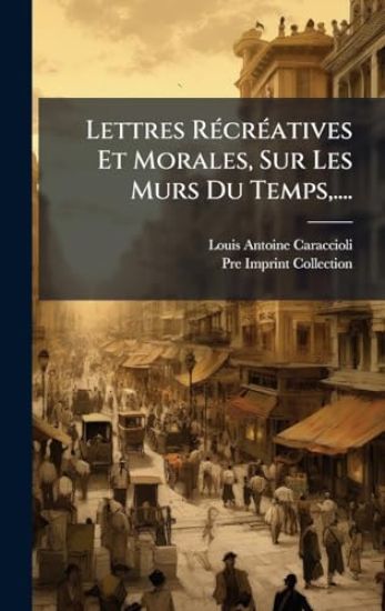 Lettres RÃ(c)crÃ(c)atives Et Morales, Sur Les MÂ?urs Du Temps, ....