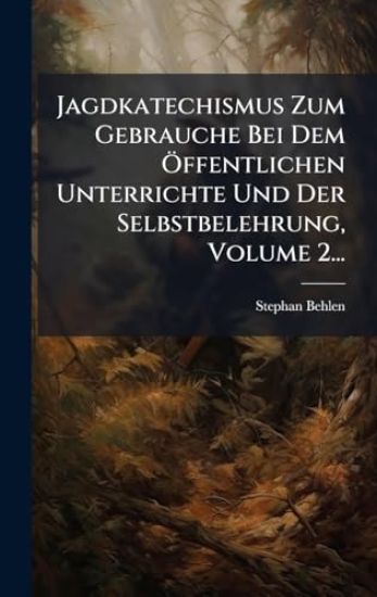 Jagdkatechismus Zum Gebrauche Bei Dem Ã-ffentlichen Unterrichte Und Der Selbstbelehrung, Volume 2...