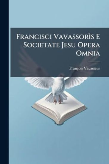 Francisci VavassorÃ¬s E Societate Jesu Opera Omnia