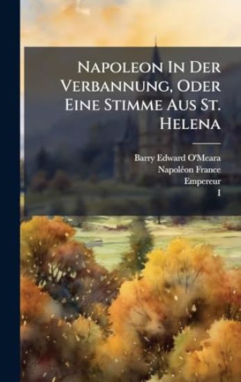 Napoleon In Der Verbannung, Oder Eine Stimme Aus St. Helena