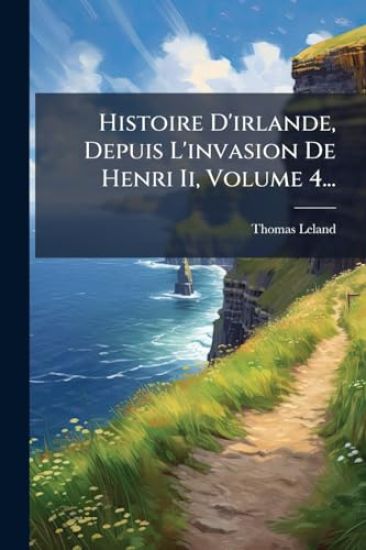 Histoire D'irlande, Depuis L'invasion De Henri Ii, Volume 4...