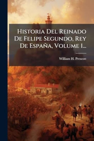 Historia Del Reinado De Felipe Segundo, Rey De España, Volume 1...