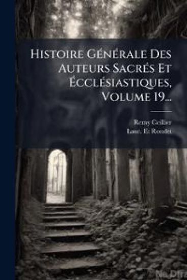 Histoire GÃ(c)nÃ(c)rale Des Auteurs SacrÃ(c)s Et Ã?cclÃ(c)siastiques, Volume 19...