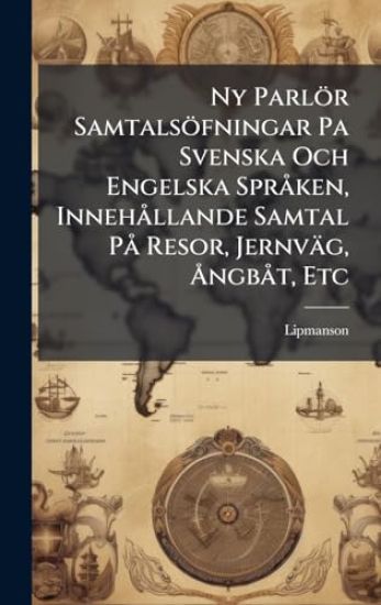 Ny Parlör Samtalsöfningar Pa Svenska Och Engelska SprÃ ken, InnehÃ llande Samtal PÃ Resor, Jernväg, Ã...ngbÃ t, Etc