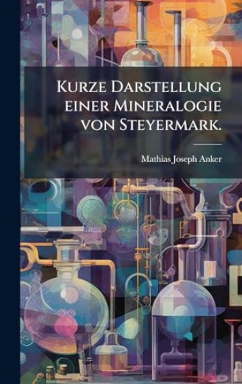 Kurze Darstellung einer Mineralogie von Steyermark.