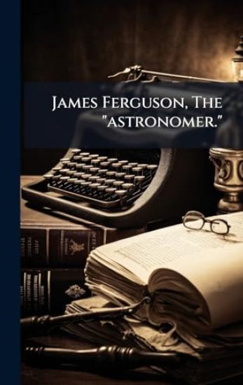 James Ferguson, The "astronomer."