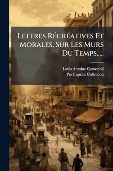 Lettres RÃ(c)crÃ(c)atives Et Morales, Sur Les MÂurs Du Temps, ....