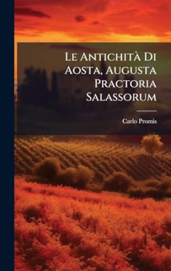 Le AntichitÃ Di Aosta, Augusta Practoria Salassorum