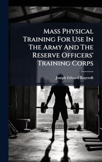 Mass Physical Training For Use In The Army And The Reserve Officers' Training Corps