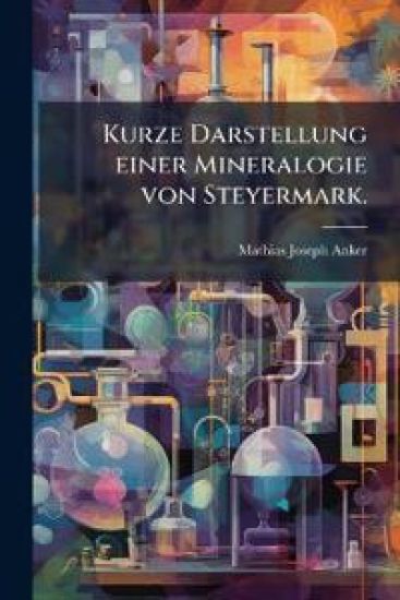 Kurze Darstellung einer Mineralogie von Steyermark.