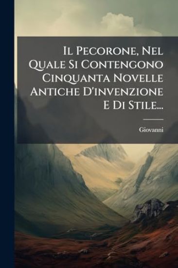 Il Pecorone, Nel Quale Si Contengono Cinquanta Novelle Antiche D'invenzione E Di Stile...