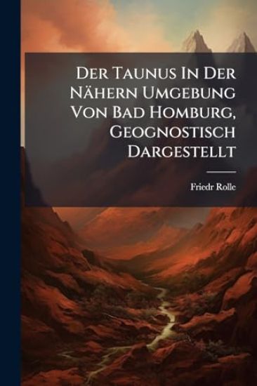 Der Taunus In Der Nähern Umgebung Von Bad Homburg, Geognostisch Dargestellt