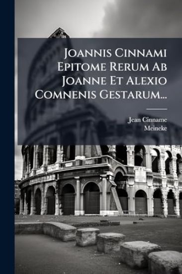 Joannis Cinnami Epitome Rerum Ab Joanne Et Alexio Comnenis Gestarum...