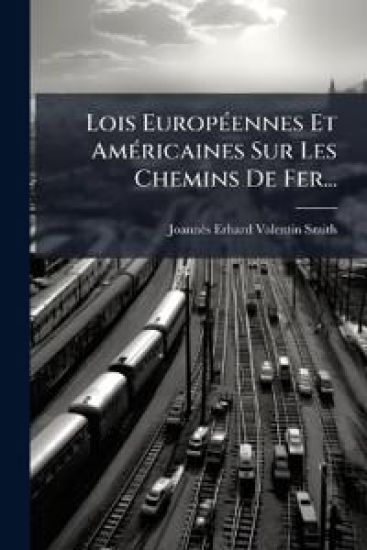 Lois EuropÃ(c)ennes Et AmÃ(c)ricaines Sur Les Chemins De Fer...