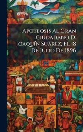 Apoteosis Al Gran Ciudadano D. JoaquÃ-n Suarez, El 18 De Julio De 1896