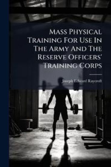 Mass Physical Training For Use In The Army And The Reserve Officers' Training Corps