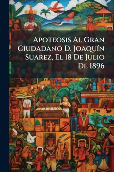 Apoteosis Al Gran Ciudadano D. JoaquÃ-n Suarez, El 18 De Julio De 1896