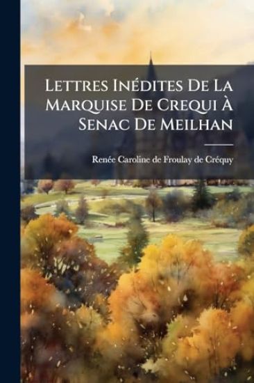 Lettres InÃ(c)dites De La Marquise De Crequi Ã? Senac De Meilhan