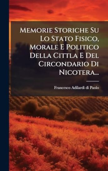 Memorie Storiche Su Lo Stato Fisico, Morale E Politico Della Cittla E Del Circondario Di Nicotera...
