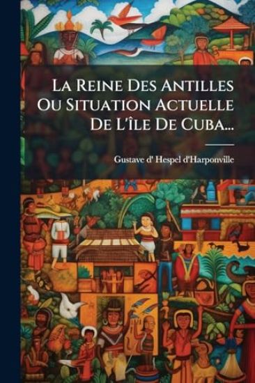 La Reine Des Antilles Ou Situation Actuelle De L'Ã(R)le De Cuba...