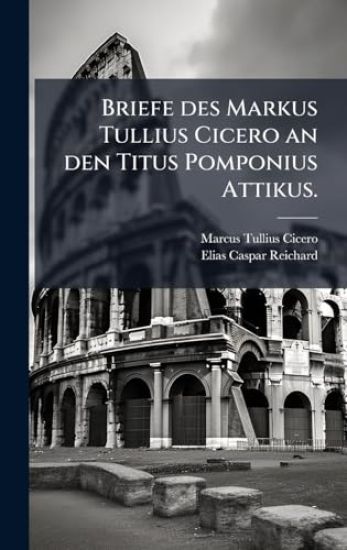 Briefe des Markus Tullius Cicero an den Titus Pomponius Attikus.
