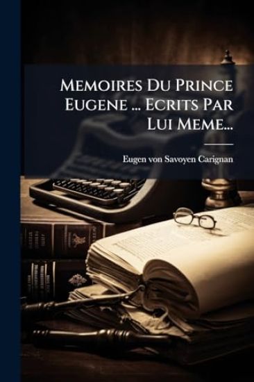 Memoires Du Prince Eugene ... Ecrits Par Lui Meme...