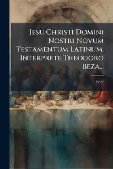 Jesu Christi Domini Nostri Novum Testamentum Latinum, Interprete Theodoro Beza...