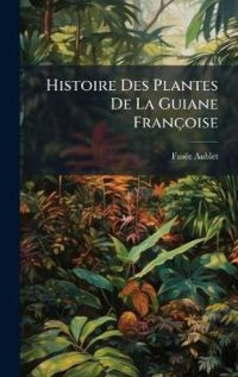 Histoire Des Plantes De La Guiane Françoise