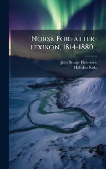 Norsk Forfatter-lexikon, 1814-1880...
