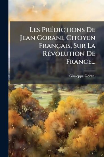 Les PrÃ(c)dictions De Jean Gorani, Citoyen Français, Sur La RÃ(c)volution De France...
