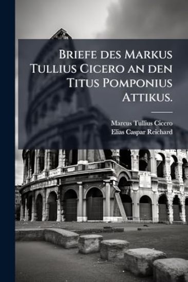 Briefe des Markus Tullius Cicero an den Titus Pomponius Attikus.