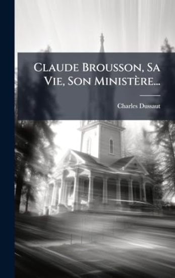 Claude Brousson, Sa Vie, Son Ministère...