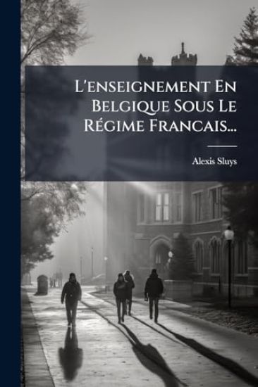 L'enseignement En Belgique Sous Le RÃ(c)gime Francais...